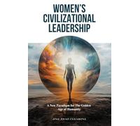 Women's Civilizational Leadership: A New Paradigm for The Golden Age of Humanity
