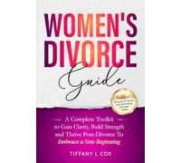 Women's Divorce Guide: A Complete Toolkit To Gain Clarity, Build Strength, and Thrive Post-Divorce To Embrace a New Beginning