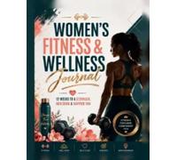 Women's Fitness & Wellness Journal: 12-Week Workout Log, Nutrition Tracker, Mood Tracker and Wellness Planner to Build Healthy Habits and Reach Your Fitness Goals