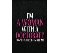 Womens I'M A Woman With A Doctorate Funny Phd Graduation Gift: The Notebook for Every Boss Lady