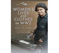 Women's Lives and Clothes in Ww2: Ready for Action