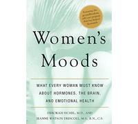 Women's Moods, Women's Minds: What Every Woman Must Know About Hormones, the Brain, and Emotional Health