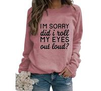 Womens Sarcastic Crewneck Sweatshirt I'm Sorry Did I Just Roll My Eyes out Loud Funny Graphic Pullovers
