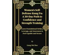 Women's Self-Defense Kung Fu: A 30-Day Path to Confidence and Strength Training: Learn Foundational Strikes, Leverage, and Awareness to Feel Capable and Secure