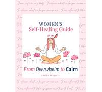 Women's Self-Healing Guide: From Overwhelm To Calm