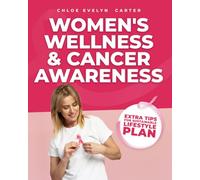 WOMEN'S WELLNESS & CANCER AWARENESS: A Guide to Understanding,Strength and Empowerment