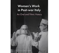 Women's Work in Post-war Italy : An Oral and Filmic History: In Oral History and Film