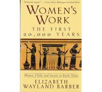 Women's Work: The First 20,000 Years : Women, Cloth, and Society in Early Times