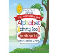 Wonder Trail Learning | Little Learners Reading Quest | Alphabet Activity Book For Kids Ages 3-5: Preschool Learning Fun with Letter Tracing, Matching, Mazes, and First Sounds | 110 Coloring Pages