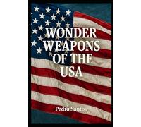 WONDER WEAPONS OF THE USA: A Comprehensive Analysis of America’s Advanced Military Technologies