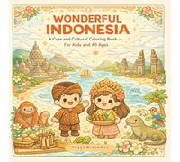 WONDERFUL INDONESIA: A Cute and Cultural Coloring Book Exploring Culture, Nature, Cuisine, Architecture, and Traditions from Sabang to Merauke - For Kids and All Ages