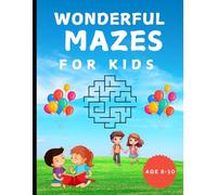 WONDERFUL MAZES FOR KIDS AGE 8-10 YEARS-Incorporating Mazes into Math and Educational Activities: Mazes as a Fun and Engaging Learning Tool-Strengthening Cognitive Skills and Critical Thinking.