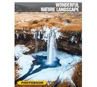 Wonderful Nature Landscape Photo Book: Stunning Visual Exploration of Breathtaking Natural Scenes Captured in High-Quality Images to Inspire Relaxation and Serenity