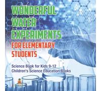 Wonderful Water Experiments for Elementary Students - Science Book for Kids 9-12 | Children's Science Education Books