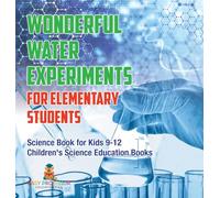 Wonderful Water Experiments for Elementary Students - Science Book for Kids 9-12 | Children's Science Education Books