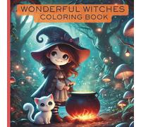 Wonderful Witches Coloring Book: Activity Book For Kids and Everyone With Adorable Pictures of Cute Witches Doing Lovely Witchy Things With Pets, Wands, and Magic