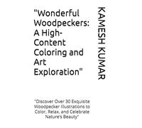 "Wonderful Woodpeckers: A High-Content Coloring and Art Exploration": "Discover Over 30 Exquisite Woodpecker Illustrations to Color, Relax, and Celebrate Nature’s Beauty"