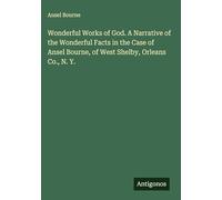 Wonderful Works of God. A Narrative of the Wonderful Facts in the Case of Ansel Bourne, of West Shelby, Orleans Co., N. Y.