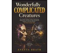 Wonderfully Complicated Creatures: Why People-Pleasing, Anxiety, Overthinking, Perfectionism and Burnout Keep Showing Up Together in the Same People - and What Actually Helps