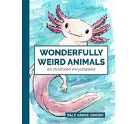 Wonderfully Weird Animals An Illustrated Encyclopedia: Animal Coffee Table Book