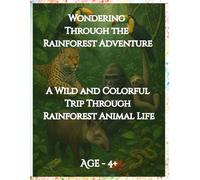 Wondering Through the Rainforest Adventure: A Wild and Colorful Trip Through Rainforest Animal Life