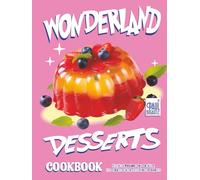 Wonderland Desserts Cookbook: Magical Recipes for Cookies, Ice Cream Cakes, and Frozen Sweets