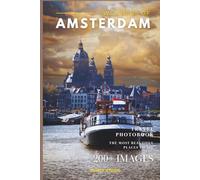 Wonders of Amsterdam: A Photo Collection of the City’s Most Beautiful Places to See - A Stunning Coffee Table Travel Photobook (Full-Color)