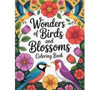 Wonders of Birds and Blossoms: A Relaxing Coloring Journey for All Ages: 53 Intricate Designs to Inspire Creativity and Calm