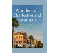 Wonders of Charleston and savannah: Insider Secrets, Hidden Gems, and Unforgettable Experiences in America’s Historic South”