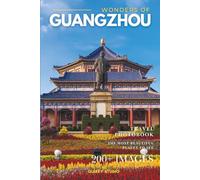 Wonders of Guangzhou: A Photo Collection of the City’s Most Beautiful Places to See - A Stunning Coffee Table Travel Photobook (Full-Color)