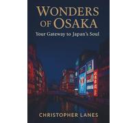 Wonders Of Osaka:Your Gateway to Japan's soul: A complete Travel Guide to Japan's Food Capital,Hidden Gems & Unforgettable Adventures