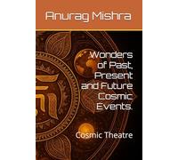 Wonders of Past, Present and Future Cosmic Events.: Cosmic Theatre: 1