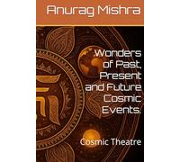 Wonders of Past, Present and Future Cosmic Events.: Cosmic Theatre