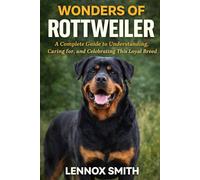 WONDERS OF ROTTWEILER: A Complete Guide to Understanding, Caring for, and Celebrating This Loyal Breed