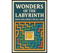 Wonders of the Labyrinth: Maze Challenges for All Ages: "Wonders of the Labyrinth" "Over 100 Unique Mazes for All Ages | Explore, Solve, and Discover | Perfect for Kids, Teens, and Adults"