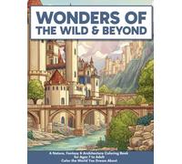 Wonders Of The Wild & Beyond: A Nature, Fantasy & Architecture Coloring book for Ages 7 to Adult Color the World You Dream About
