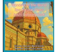 Wonders of the World: Spectacular Views Adult Coloring Book: Color the World:24 Breathtaking Landmarks Await Your Touch
