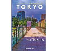 Wonders of Tokyo: A Photo Collection of the City’s Most Beautiful Places to See - A Stunning Coffee Table Travel Photobook (Full-Color)