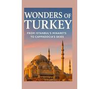 Wonders of Turkey: From Istanbul’s Minarets to Cappadocia’s Skies