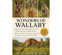 WONDERS OF WALLABY: "Wonders of Wallaby: Exploring Their Fascinating Life Cycle, Unique Behaviors, and Remarkable Role in Australia’s Ecosystem and Culture for Nature Lovers and Learners Alike.”