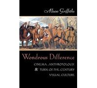 Wondrous Difference: Cinema, Anthropology, and Turn-Of-The-Century Visual Culture