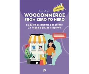 WooCommerce: from Zero to Hero: La guida essenziale per creare un negozio online vincente