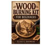 WOOD BURNING KIT FOR BEGINNERS: A Complete Guide To Pyrography Success