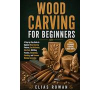 Wood Carving for Beginners: A Step-by-Step Guide to Beginner Wood Carving Patterns, Tool Kit Basics, Safe Cuts, Whittling Practice, Sharpening, Finishing, and Common Mistake Correction