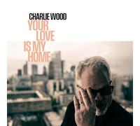 Wood,Charlie - Your Love Is My Home (180g Lp)