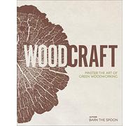 Wood Craft: Master the Art of Green Woodworking by Barn the Spoon