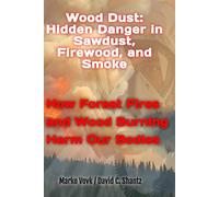 Wood Dust: Hidden Danger in Sawdust, Firewood, and Smoke: How Forest Fires and Wood Burning Harm Our Bodies