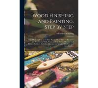 Wood Finishing and Painting, Step by Step; Over 500 Complete, Up-to- (Tascabile)