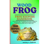 WOOD FROG: From Beginner to Pro: The Ultimate Frog Care Companion