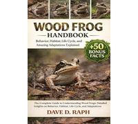 Wood Frog Handbook: Behavior, Habitat, Life Cycle, and Amazing Adaptations Explained
